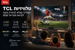 טלוויזיות TCL למונדיאל 2026 עם טכנולוגיות Mini LED ו-QLED לחוויית צפייה מתקדמת